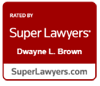 Rated by super lawyers dwayne l brown superlawyers.com